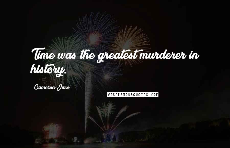 Cameron Jace Quotes: Time was the greatest murderer in history.