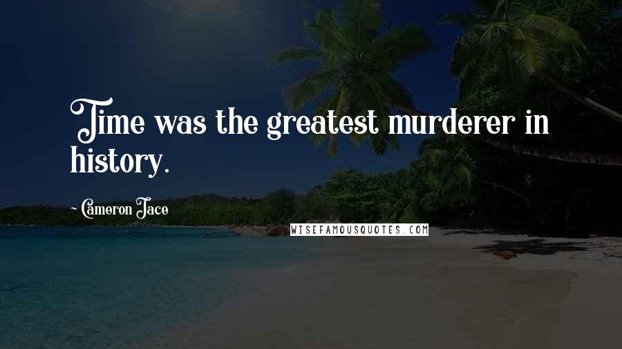 Cameron Jace Quotes: Time was the greatest murderer in history.