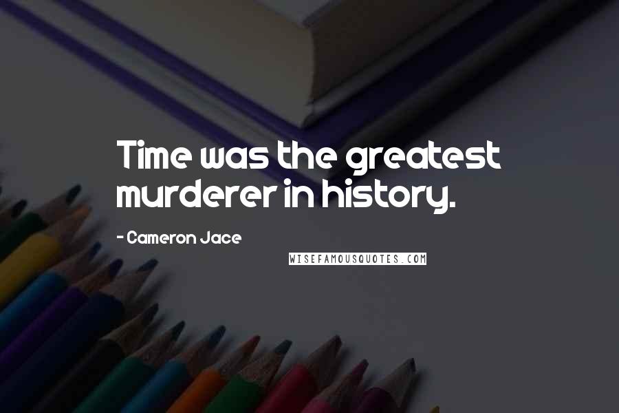 Cameron Jace Quotes: Time was the greatest murderer in history.