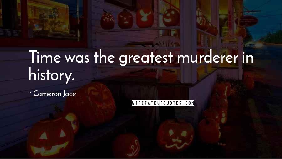 Cameron Jace Quotes: Time was the greatest murderer in history.