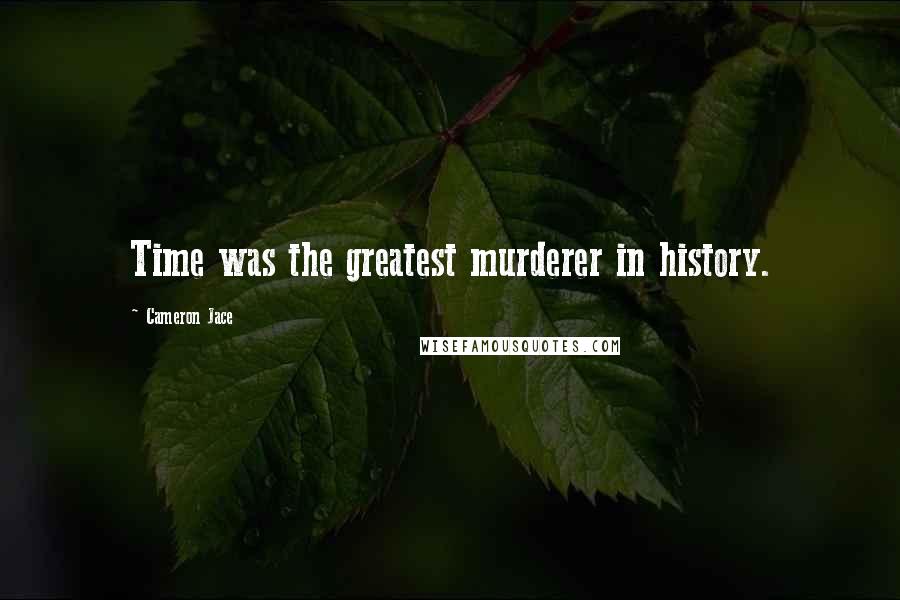 Cameron Jace Quotes: Time was the greatest murderer in history.