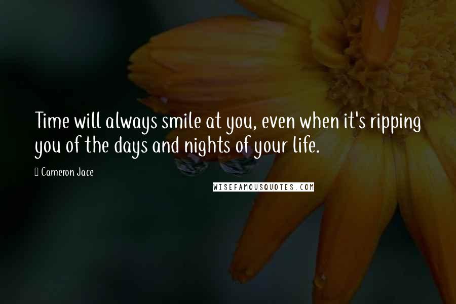 Cameron Jace Quotes: Time will always smile at you, even when it's ripping you of the days and nights of your life.