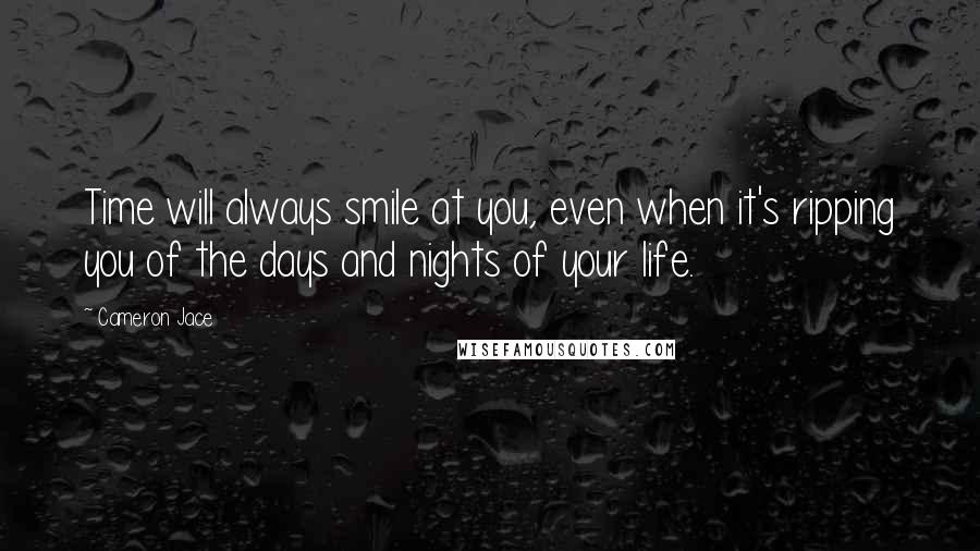 Cameron Jace Quotes: Time will always smile at you, even when it's ripping you of the days and nights of your life.