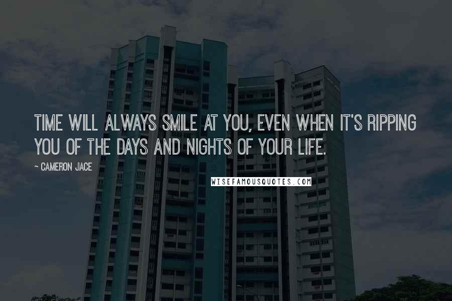 Cameron Jace Quotes: Time will always smile at you, even when it's ripping you of the days and nights of your life.