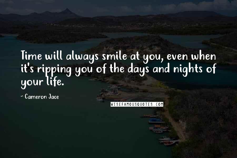 Cameron Jace Quotes: Time will always smile at you, even when it's ripping you of the days and nights of your life.