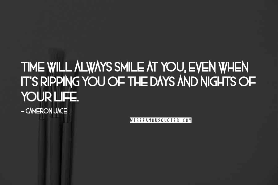 Cameron Jace Quotes: Time will always smile at you, even when it's ripping you of the days and nights of your life.