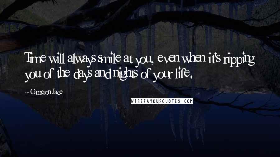 Cameron Jace Quotes: Time will always smile at you, even when it's ripping you of the days and nights of your life.
