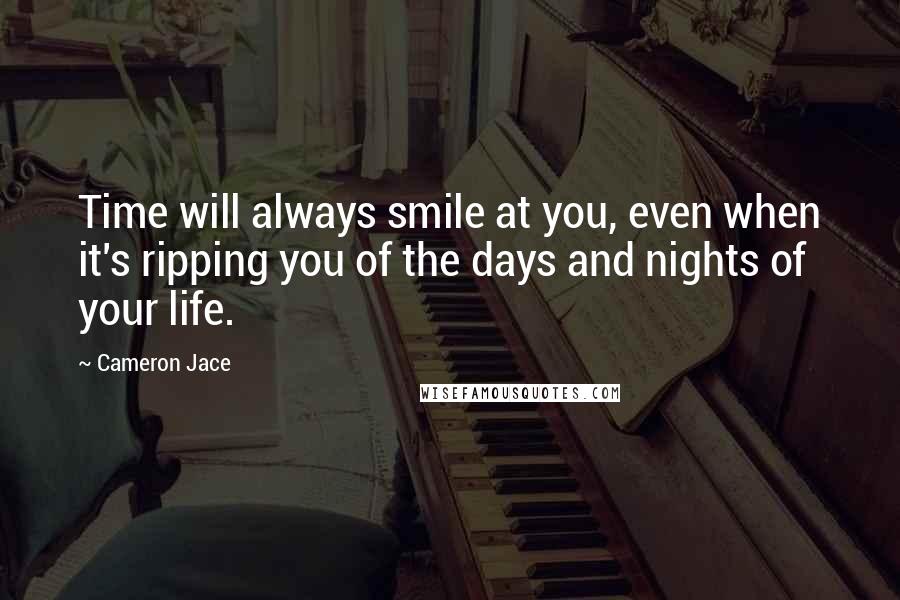 Cameron Jace Quotes: Time will always smile at you, even when it's ripping you of the days and nights of your life.