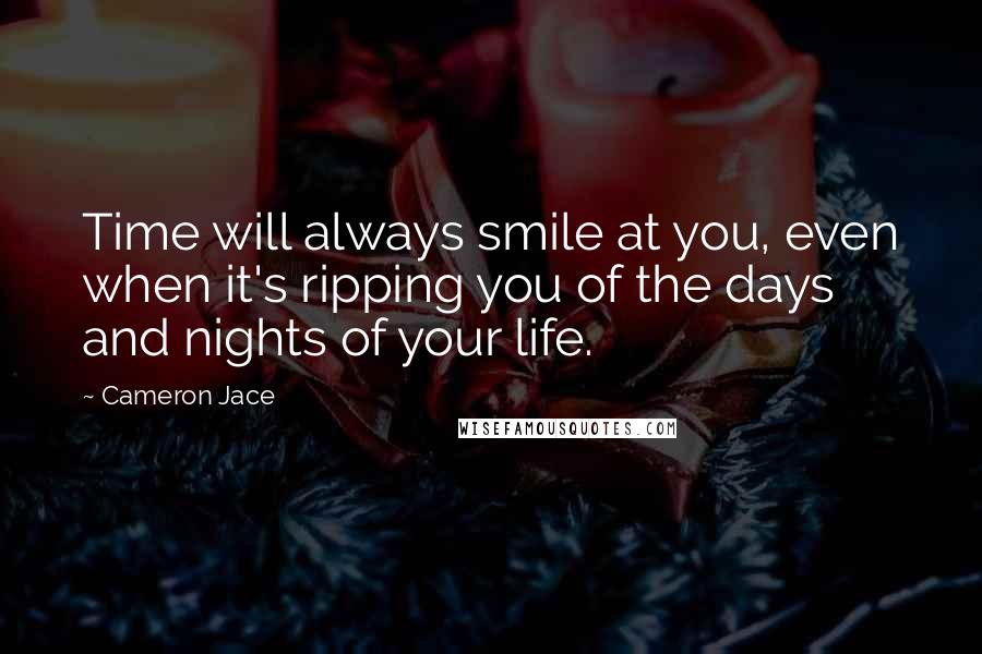 Cameron Jace Quotes: Time will always smile at you, even when it's ripping you of the days and nights of your life.