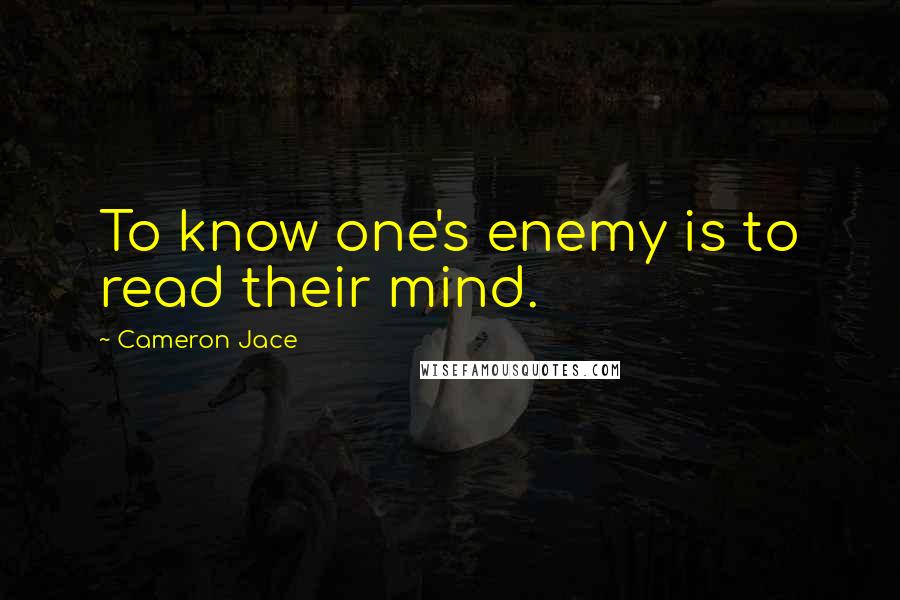 Cameron Jace Quotes: To know one's enemy is to read their mind.