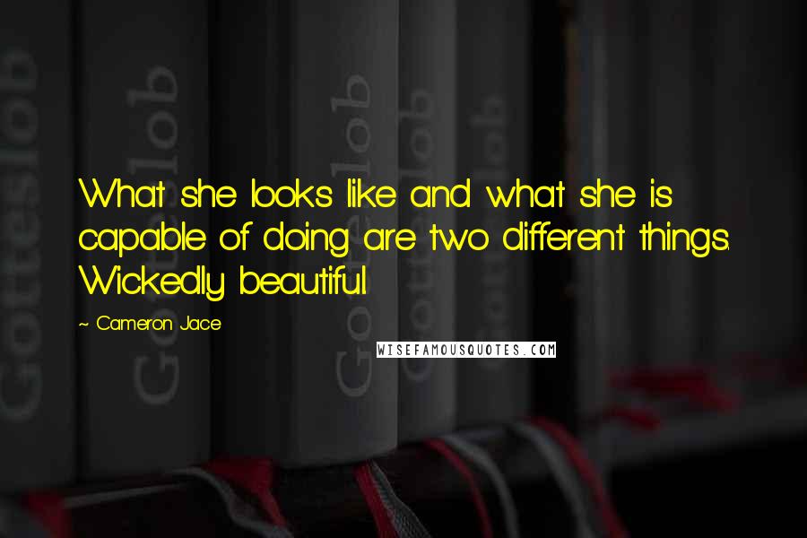 Cameron Jace Quotes: What she looks like and what she is capable of doing are two different things. Wickedly beautiful.