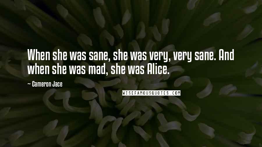 Cameron Jace Quotes: When she was sane, she was very, very sane. And when she was mad, she was Alice.