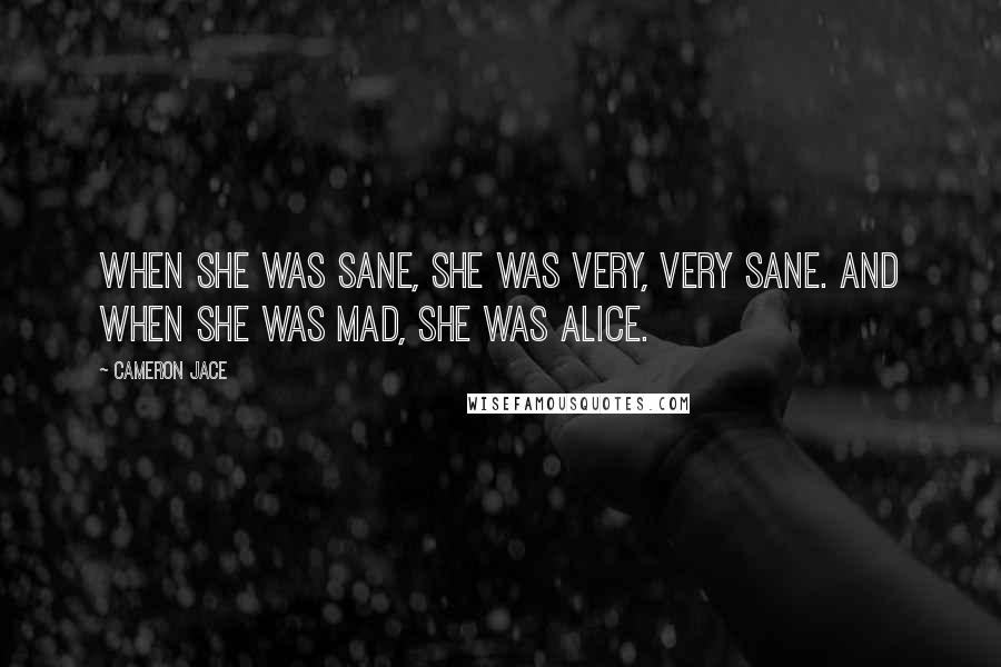 Cameron Jace Quotes: When she was sane, she was very, very sane. And when she was mad, she was Alice.