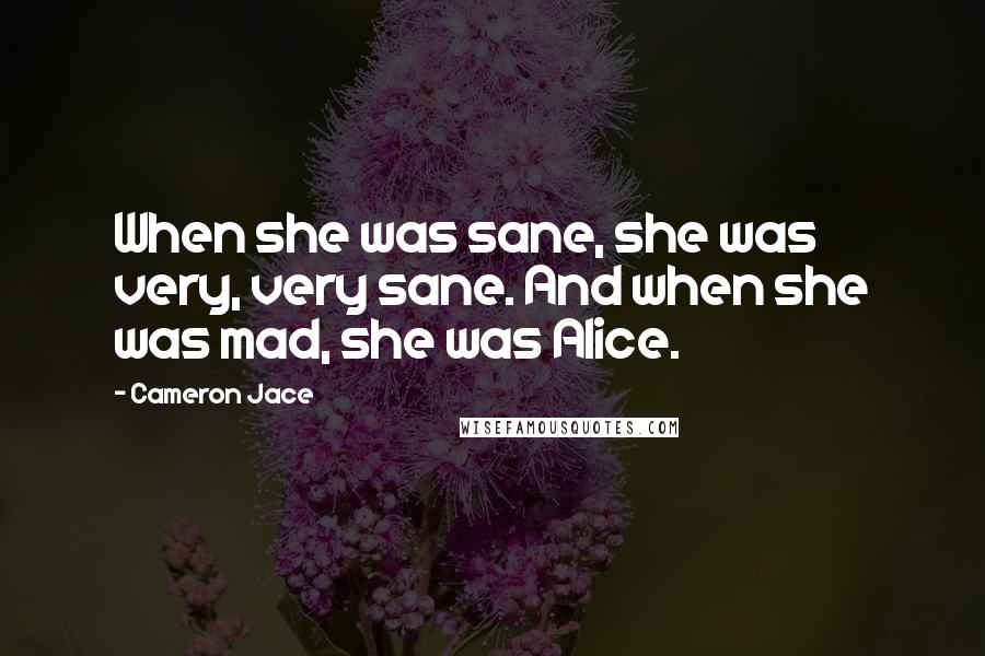 Cameron Jace Quotes: When she was sane, she was very, very sane. And when she was mad, she was Alice.