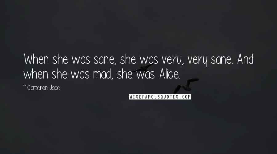 Cameron Jace Quotes: When she was sane, she was very, very sane. And when she was mad, she was Alice.