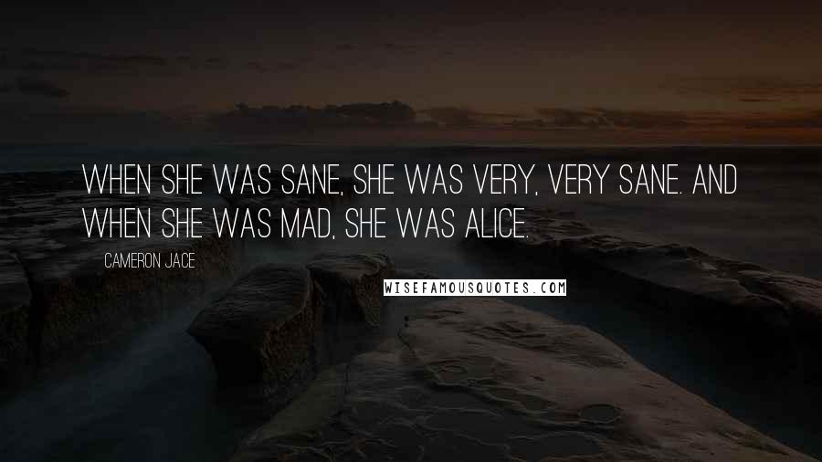 Cameron Jace Quotes: When she was sane, she was very, very sane. And when she was mad, she was Alice.