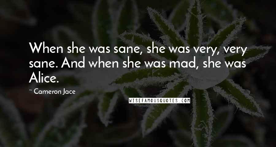 Cameron Jace Quotes: When she was sane, she was very, very sane. And when she was mad, she was Alice.