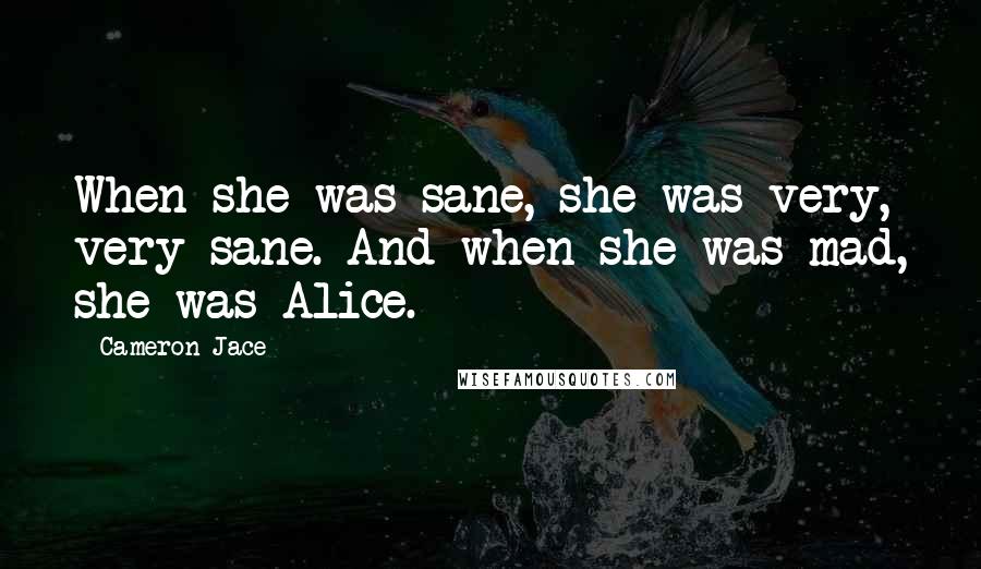 Cameron Jace Quotes: When she was sane, she was very, very sane. And when she was mad, she was Alice.