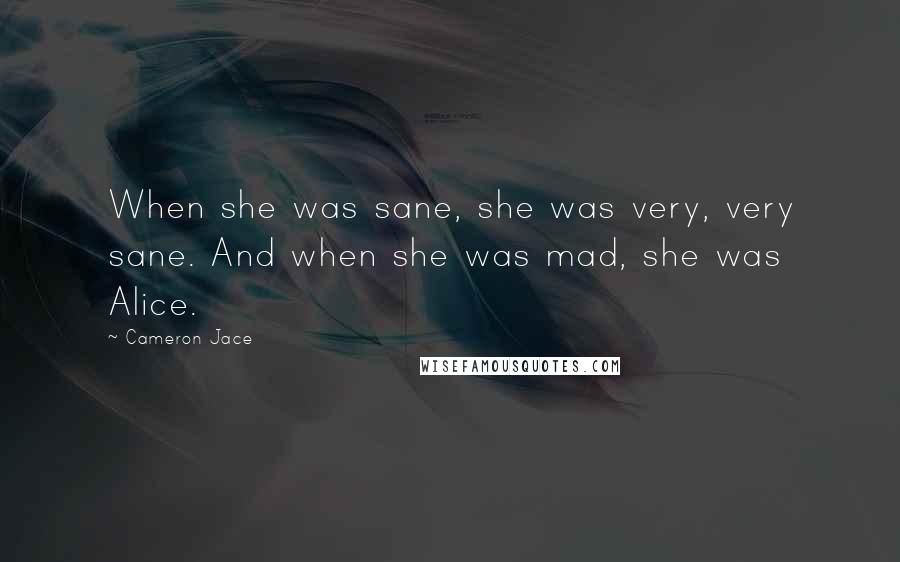 Cameron Jace Quotes: When she was sane, she was very, very sane. And when she was mad, she was Alice.