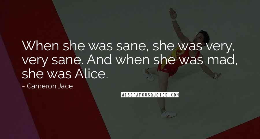 Cameron Jace Quotes: When she was sane, she was very, very sane. And when she was mad, she was Alice.