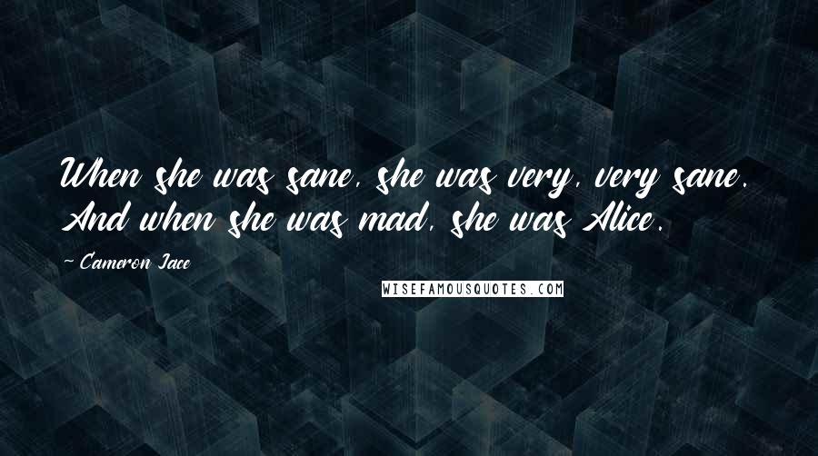 Cameron Jace Quotes: When she was sane, she was very, very sane. And when she was mad, she was Alice.