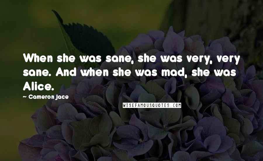 Cameron Jace Quotes: When she was sane, she was very, very sane. And when she was mad, she was Alice.