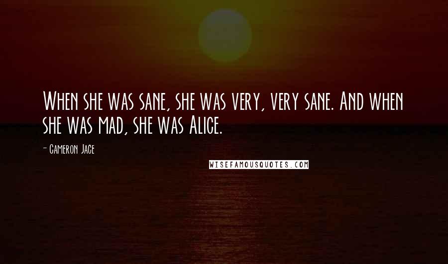 Cameron Jace Quotes: When she was sane, she was very, very sane. And when she was mad, she was Alice.