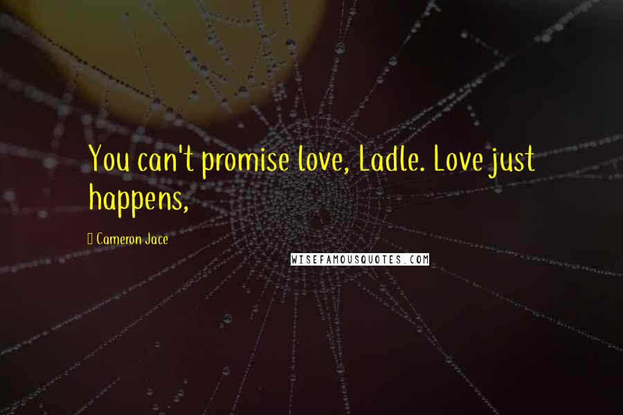 Cameron Jace Quotes: You can't promise love, Ladle. Love just happens,