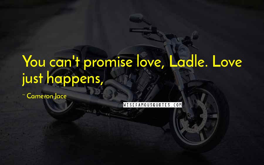 Cameron Jace Quotes: You can't promise love, Ladle. Love just happens,