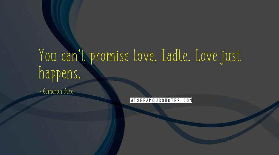 Cameron Jace Quotes: You can't promise love, Ladle. Love just happens,