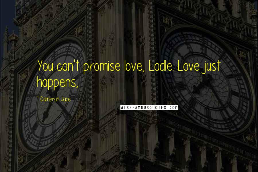 Cameron Jace Quotes: You can't promise love, Ladle. Love just happens,