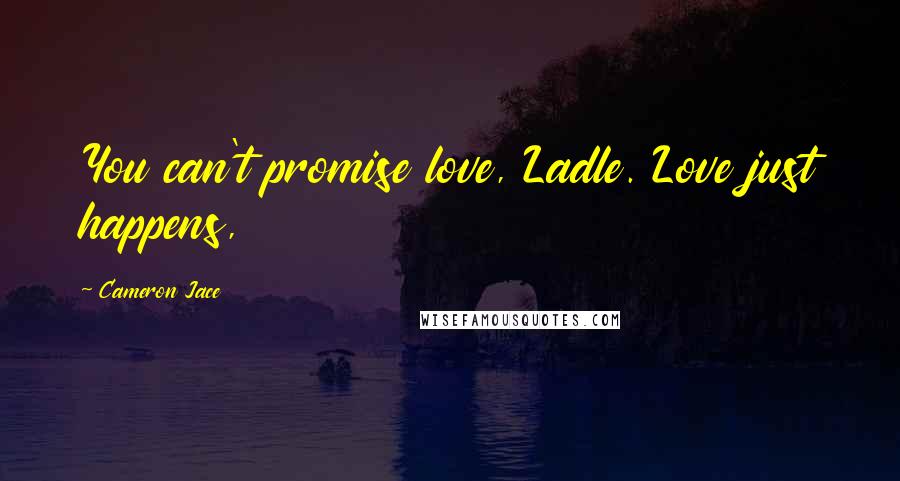 Cameron Jace Quotes: You can't promise love, Ladle. Love just happens,