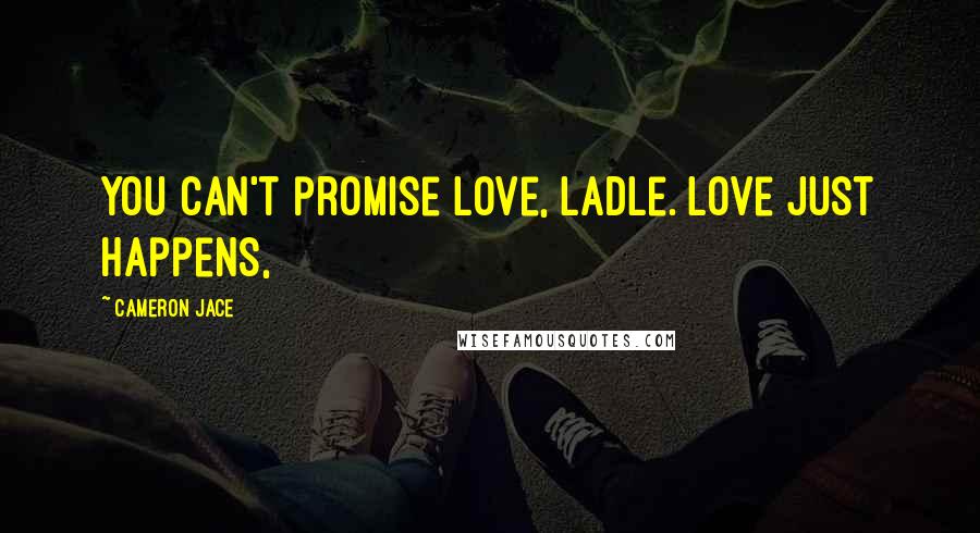 Cameron Jace Quotes: You can't promise love, Ladle. Love just happens,