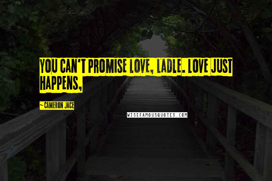 Cameron Jace Quotes: You can't promise love, Ladle. Love just happens,