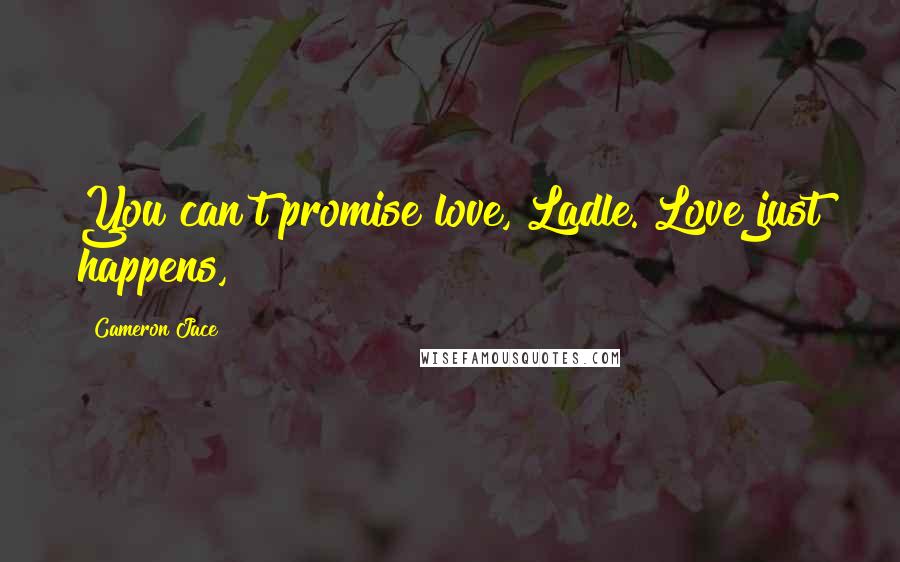 Cameron Jace Quotes: You can't promise love, Ladle. Love just happens,