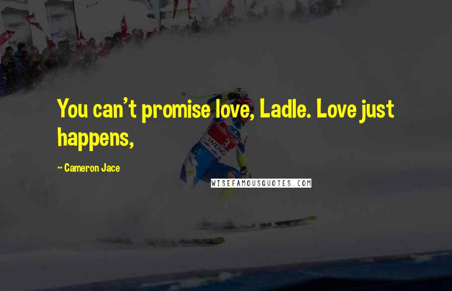 Cameron Jace Quotes: You can't promise love, Ladle. Love just happens,