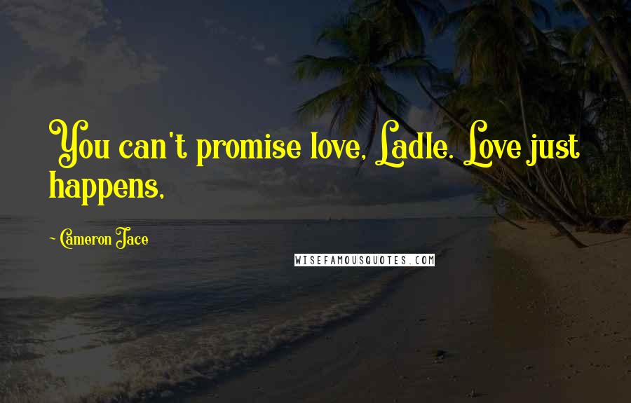 Cameron Jace Quotes: You can't promise love, Ladle. Love just happens,