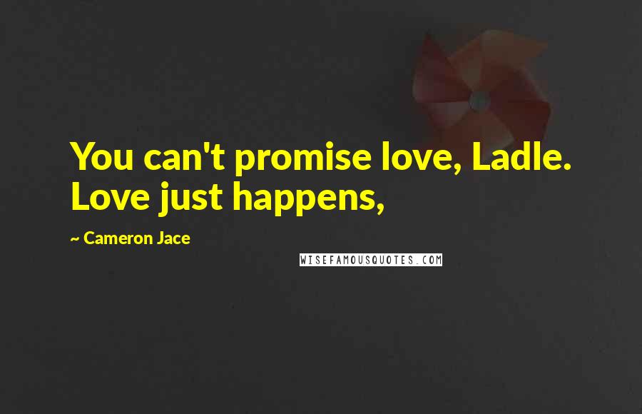 Cameron Jace Quotes: You can't promise love, Ladle. Love just happens,