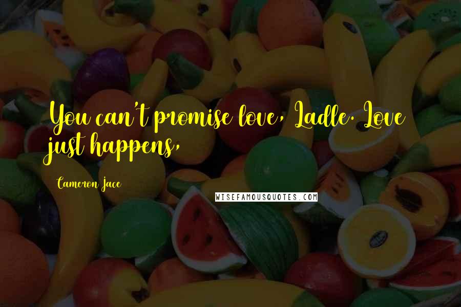 Cameron Jace Quotes: You can't promise love, Ladle. Love just happens,