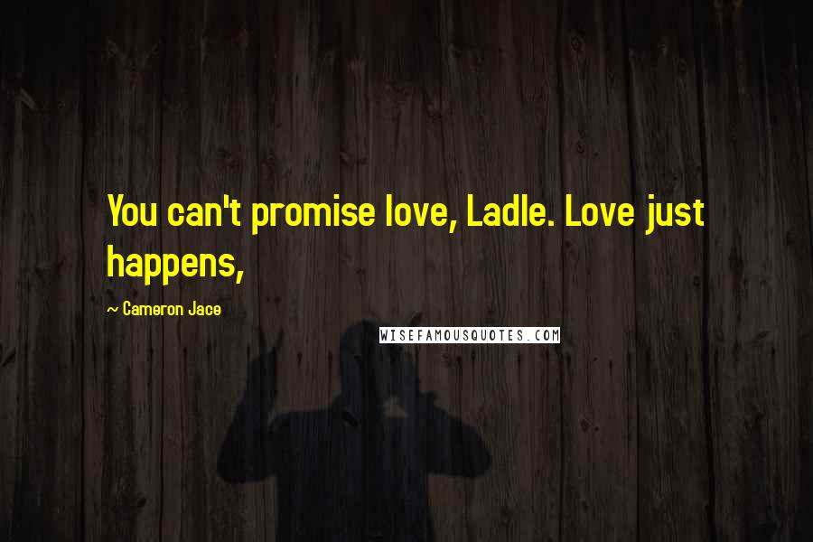 Cameron Jace Quotes: You can't promise love, Ladle. Love just happens,