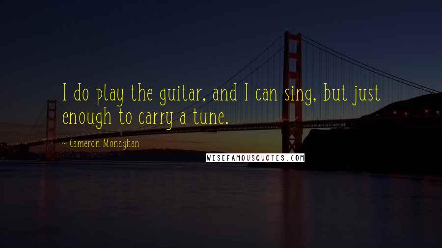 Cameron Monaghan Quotes: I do play the guitar, and I can sing, but just enough to carry a tune.