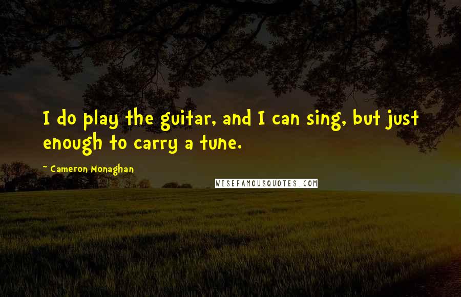 Cameron Monaghan Quotes: I do play the guitar, and I can sing, but just enough to carry a tune.