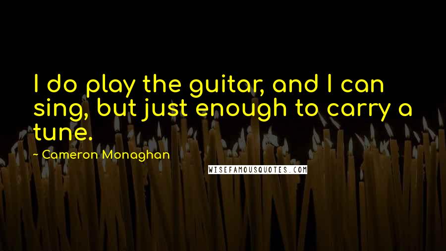 Cameron Monaghan Quotes: I do play the guitar, and I can sing, but just enough to carry a tune.