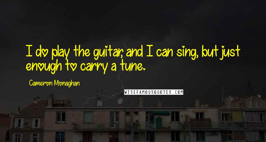Cameron Monaghan Quotes: I do play the guitar, and I can sing, but just enough to carry a tune.