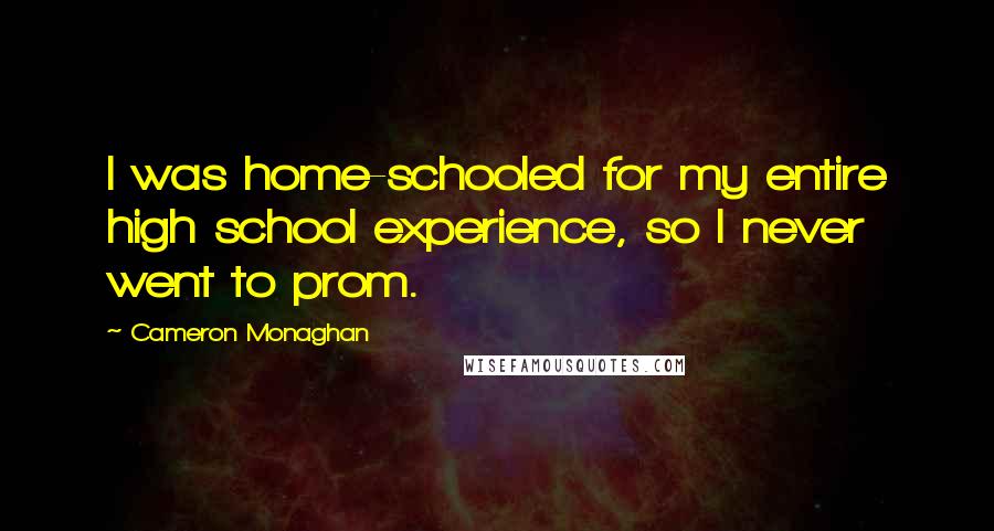 Cameron Monaghan Quotes: I was home-schooled for my entire high school experience, so I never went to prom.