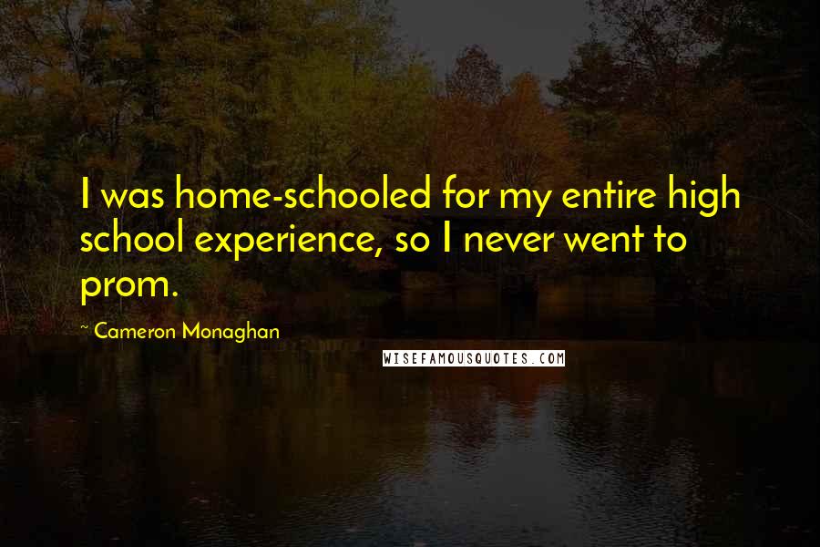 Cameron Monaghan Quotes: I was home-schooled for my entire high school experience, so I never went to prom.