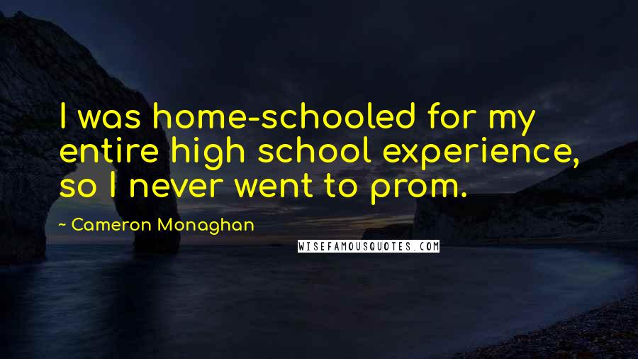 Cameron Monaghan Quotes: I was home-schooled for my entire high school experience, so I never went to prom.