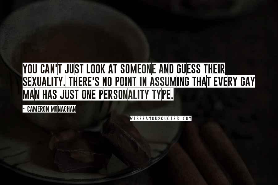 Cameron Monaghan Quotes: You can't just look at someone and guess their sexuality. There's no point in assuming that every gay man has just one personality type.