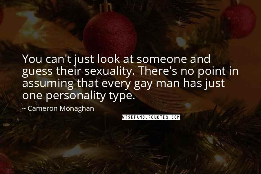 Cameron Monaghan Quotes: You can't just look at someone and guess their sexuality. There's no point in assuming that every gay man has just one personality type.