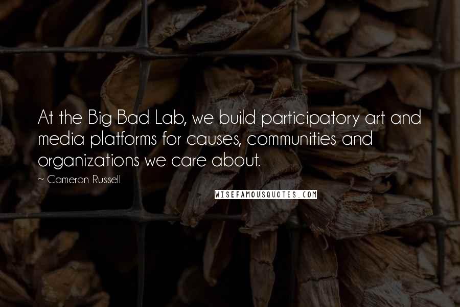 Cameron Russell Quotes: At the Big Bad Lab, we build participatory art and media platforms for causes, communities and organizations we care about.